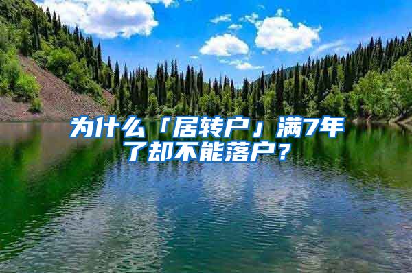 为什么「居转户」满7年了却不能落户？