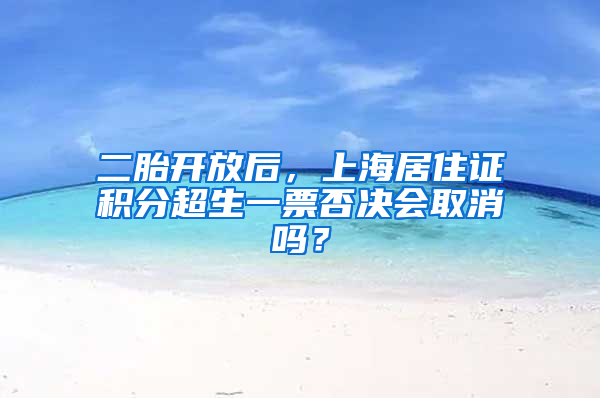 二胎开放后，上海居住证积分超生一票否决会取消吗？