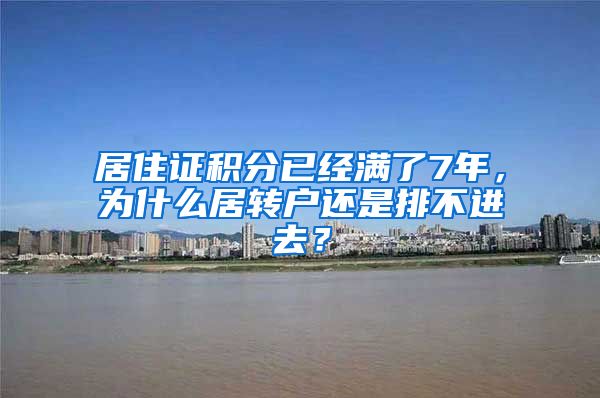 居住证积分已经满了7年，为什么居转户还是排不进去？