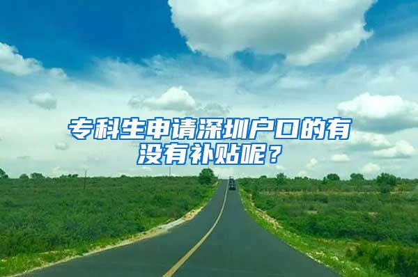 专科生申请深圳户口的有没有补贴呢？