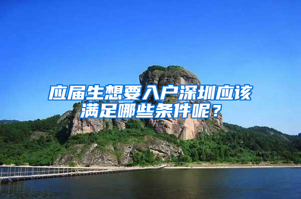 应届生想要入户深圳应该满足哪些条件呢？