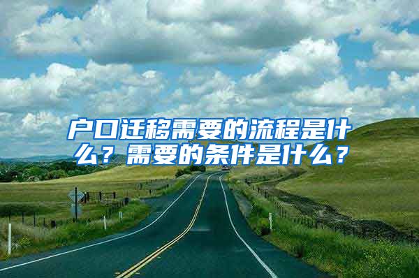 户口迁移需要的流程是什么？需要的条件是什么？