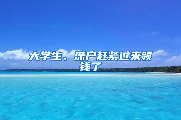 大学生、深户赶紧过来领钱了