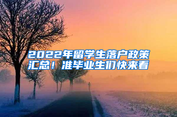 2022年留学生落户政策汇总！准毕业生们快来看