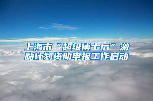 上海市“超级博士后”激励计划资助申报工作启动