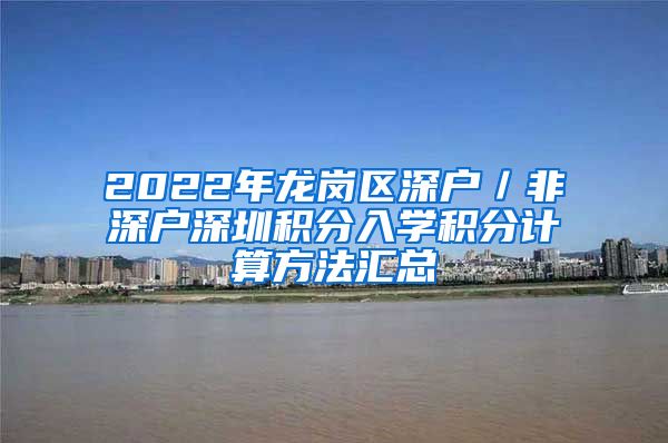 2022年龙岗区深户／非深户深圳积分入学积分计算方法汇总