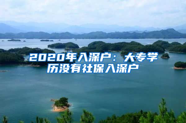 2020年入深户：大专学历没有社保入深户