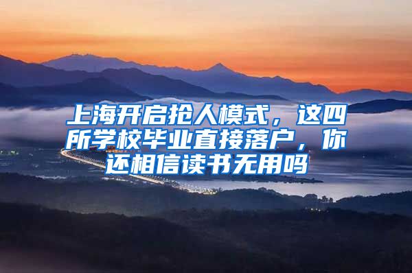 上海开启抢人模式，这四所学校毕业直接落户，你还相信读书无用吗