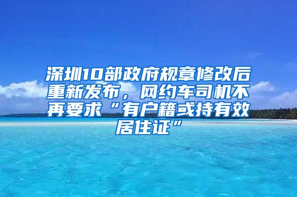 深圳10部政府规章修改后重新发布，网约车司机不再要求“有户籍或持有效居住证”