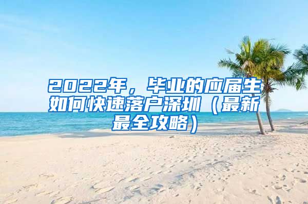 2022年，毕业的应届生如何快速落户深圳（最新最全攻略）