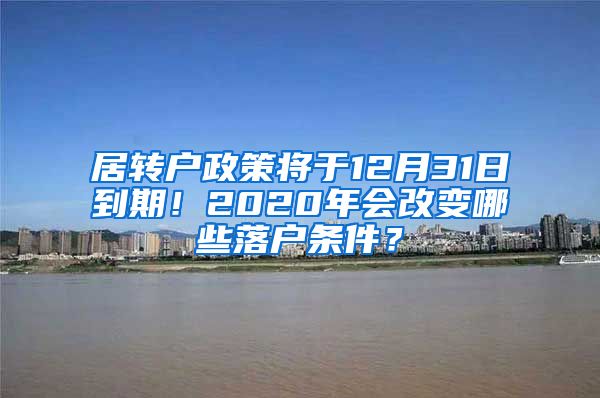 居转户政策将于12月31日到期！2020年会改变哪些落户条件？