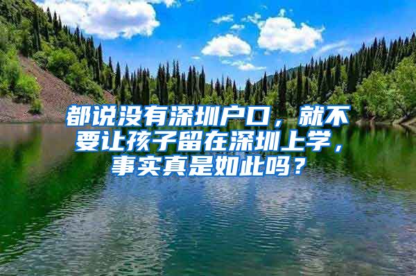 都说没有深圳户口，就不要让孩子留在深圳上学，事实真是如此吗？