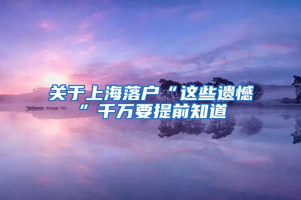 关于上海落户“这些遗憾”千万要提前知道