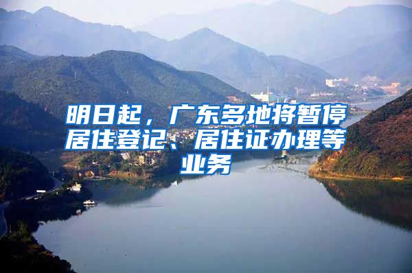 明日起，广东多地将暂停居住登记、居住证办理等业务