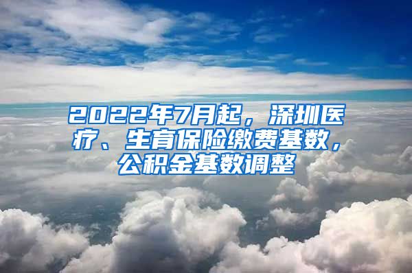 2022年7月起，深圳医疗、生育保险缴费基数，公积金基数调整