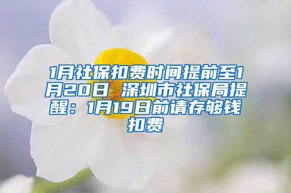 1月社保扣费时间提前至1月20日 深圳市社保局提醒：1月19日前请存够钱扣费