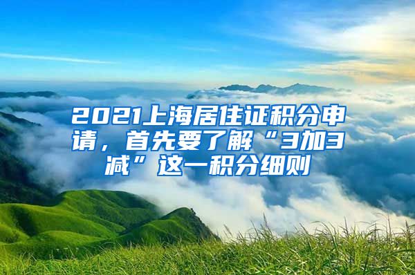 2021上海居住证积分申请，首先要了解“3加3减”这一积分细则