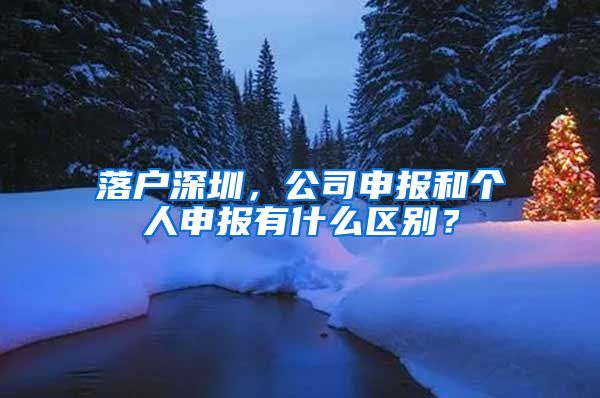 落户深圳，公司申报和个人申报有什么区别？