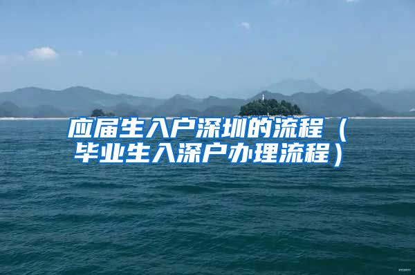 应届生入户深圳的流程（毕业生入深户办理流程）