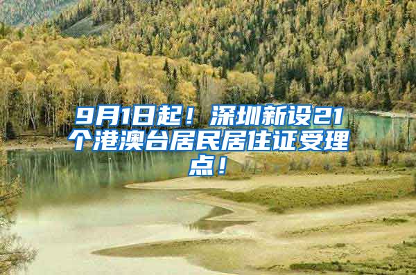 9月1日起！深圳新设21个港澳台居民居住证受理点！