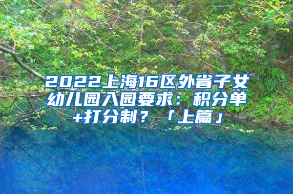 2022上海16区外省子女幼儿园入园要求：积分单+打分制？「上篇」