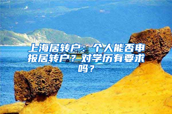 上海居转户：个人能否申报居转户？对学历有要求吗？