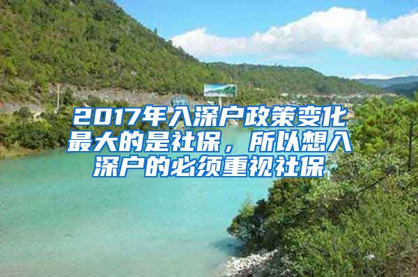 2017年入深户政策变化最大的是社保，所以想入深户的必须重视社保