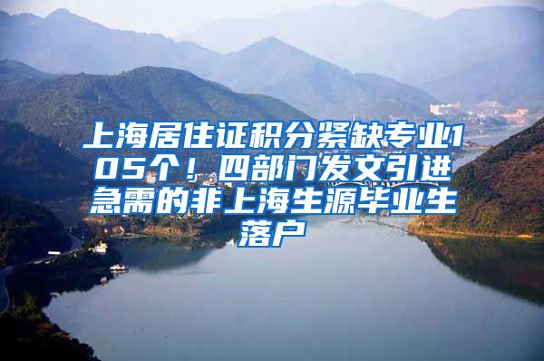 上海居住证积分紧缺专业105个！四部门发文引进急需的非上海生源毕业生落户