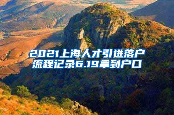 2021上海人才引进落户流程记录6.19拿到户口