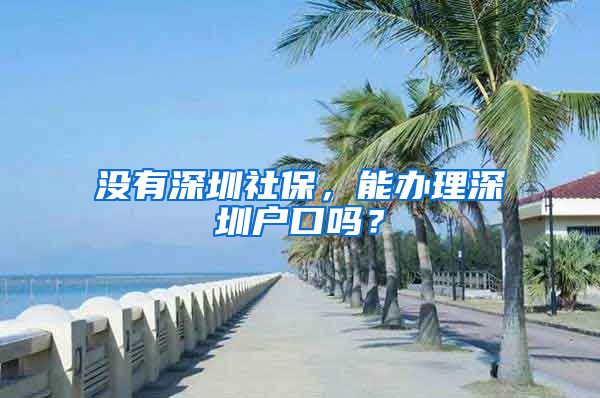 没有深圳社保，能办理深圳户口吗？