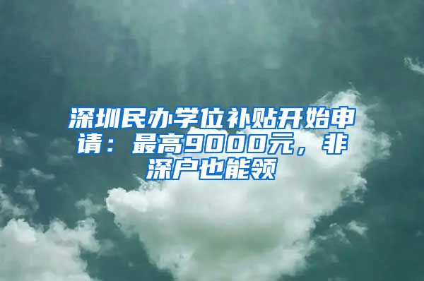 深圳民办学位补贴开始申请：最高9000元，非深户也能领