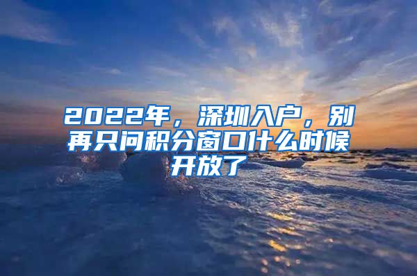 2022年，深圳入户，别再只问积分窗口什么时候开放了