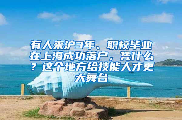 有人来沪3年、职校毕业在上海成功落户，凭什么？这个地方给技能人才更大舞台