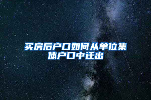 买房后户口如何从单位集体户口中迁出