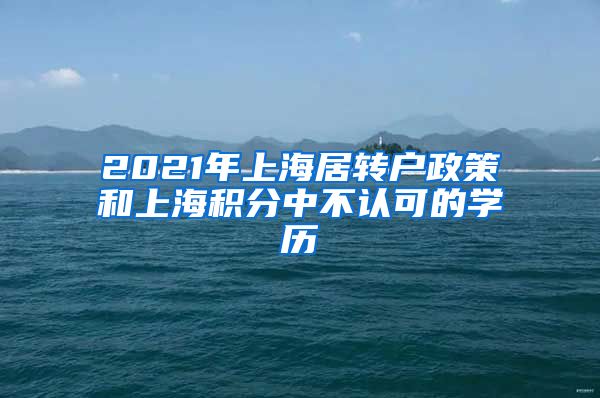 2021年上海居转户政策和上海积分中不认可的学历