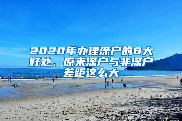 2020年办理深户的8大好处，原来深户与非深户差距这么大