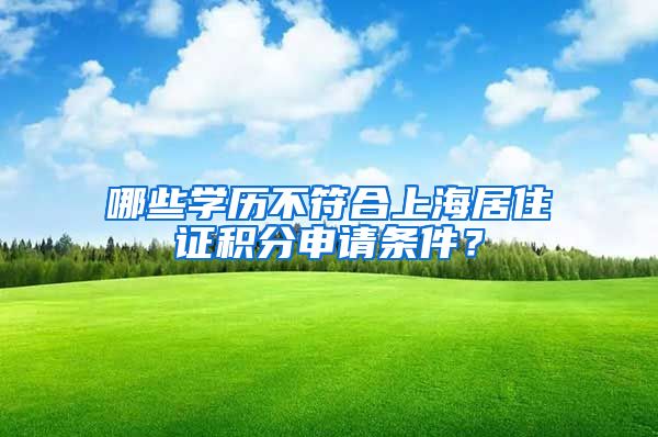 哪些学历不符合上海居住证积分申请条件？