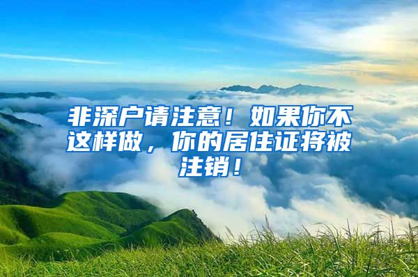 非深户请注意！如果你不这样做，你的居住证将被注销！