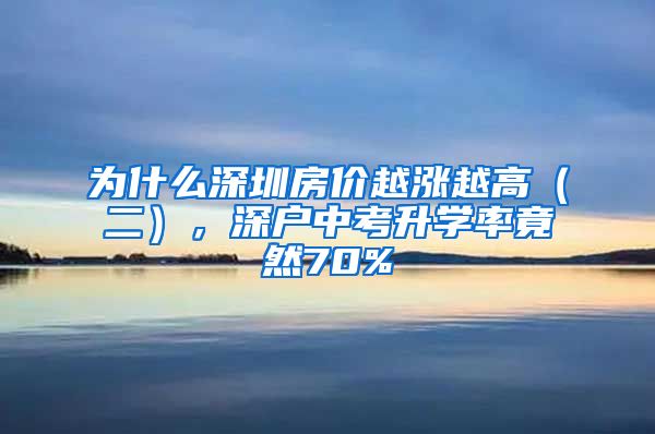 为什么深圳房价越涨越高（二），深户中考升学率竟然70%