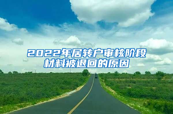 2022年居转户审核阶段材料被退回的原因