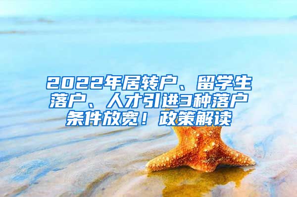 2022年居转户、留学生落户、人才引进3种落户条件放宽！政策解读