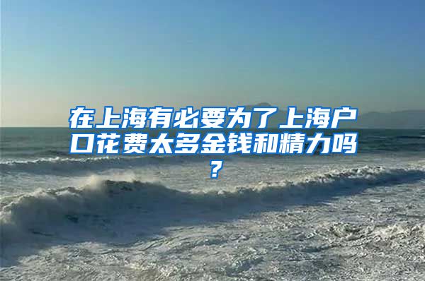 在上海有必要为了上海户口花费太多金钱和精力吗？