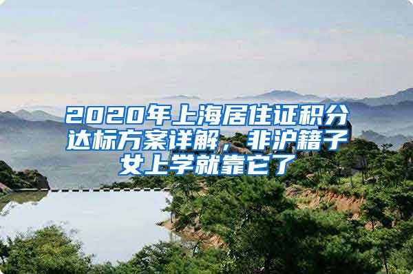 2020年上海居住证积分达标方案详解，非沪籍子女上学就靠它了