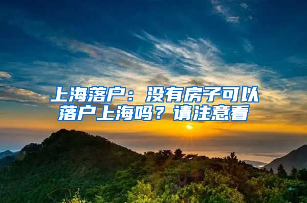 上海落户：没有房子可以落户上海吗？请注意看