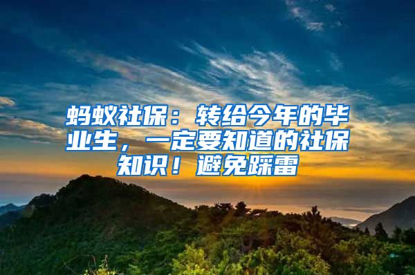 蚂蚁社保：转给今年的毕业生，一定要知道的社保知识！避免踩雷