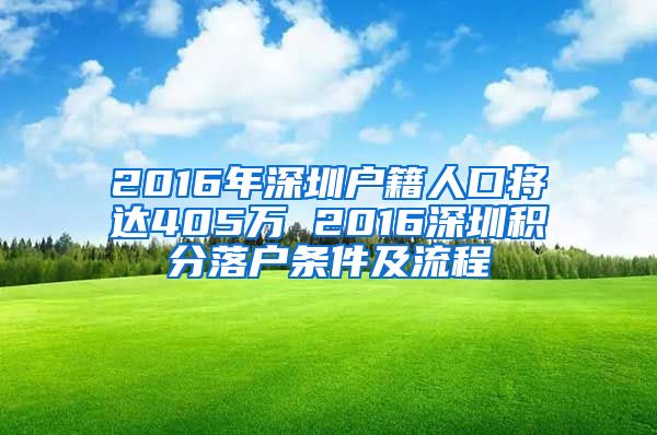 2016年深圳户籍人口将达405万 2016深圳积分落户条件及流程