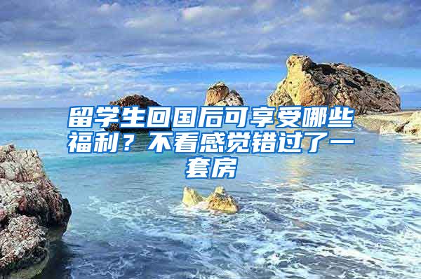 留学生回国后可享受哪些福利？不看感觉错过了一套房