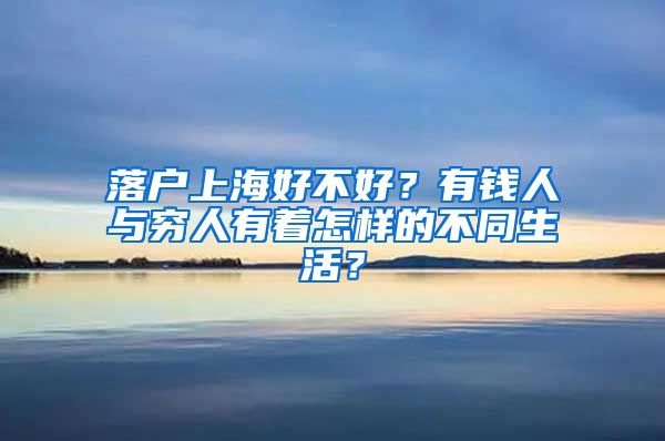 落户上海好不好？有钱人与穷人有着怎样的不同生活？