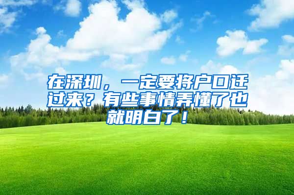 在深圳，一定要将户口迁过来？有些事情弄懂了也就明白了！