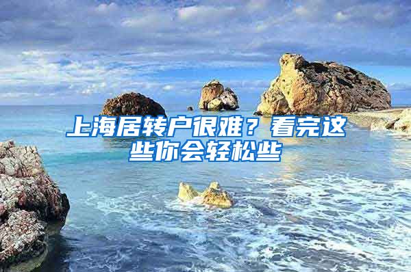 上海居转户很难？看完这些你会轻松些